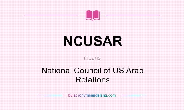 What does NCUSAR mean? It stands for National Council of US Arab Relations