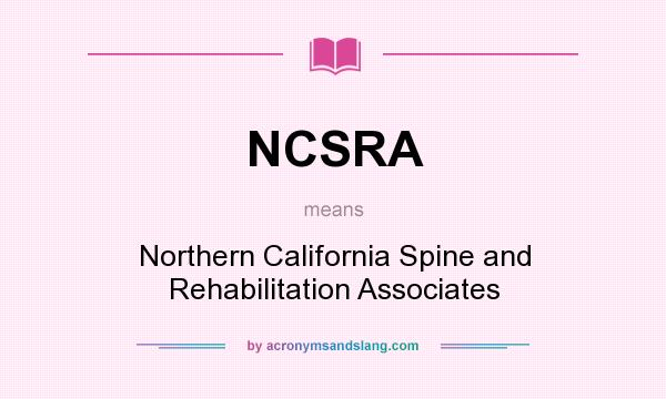 What does NCSRA mean? It stands for Northern California Spine and Rehabilitation Associates