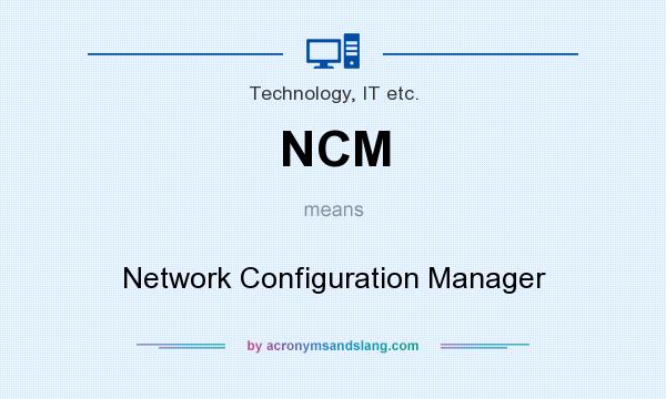 What does NCM mean? It stands for Network Configuration Manager