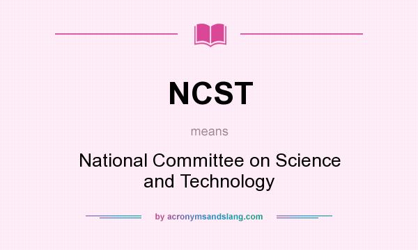 What does NCST mean? It stands for National Committee on Science and Technology