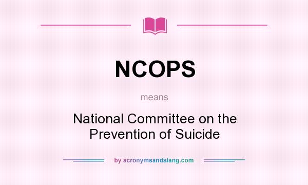 What does NCOPS mean? It stands for National Committee on the Prevention of Suicide
