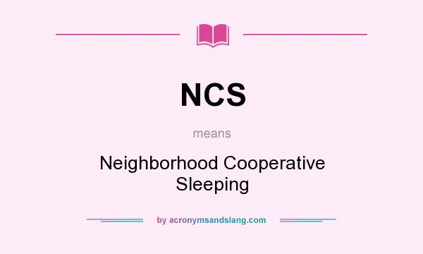 What does NCS mean? It stands for Neighborhood Cooperative Sleeping