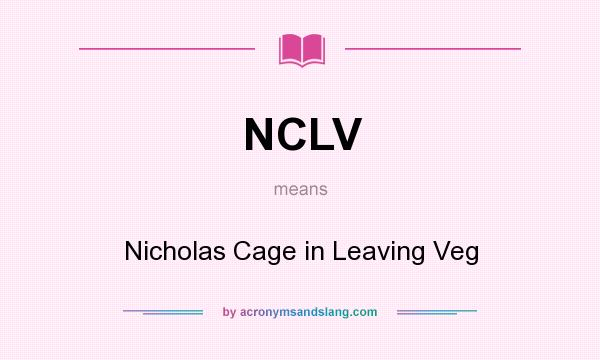 What does NCLV mean? It stands for Nicholas Cage in Leaving Veg
