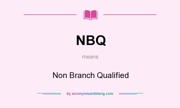 What does NBQ mean? It stands for Non Branch Qualified