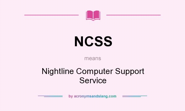What does NCSS mean? It stands for Nightline Computer Support Service
