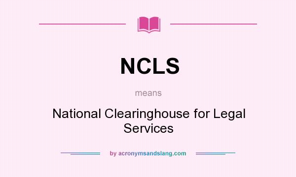 What does NCLS mean? It stands for National Clearinghouse for Legal Services