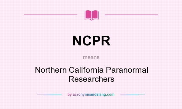 What does NCPR mean? It stands for Northern California Paranormal Researchers