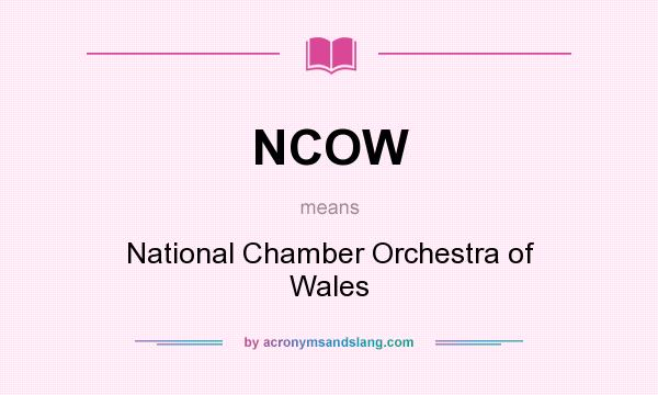 What does NCOW mean? It stands for National Chamber Orchestra of Wales