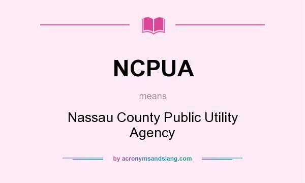 What does NCPUA mean? It stands for Nassau County Public Utility Agency