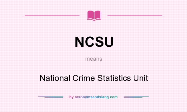 What does NCSU mean? It stands for National Crime Statistics Unit