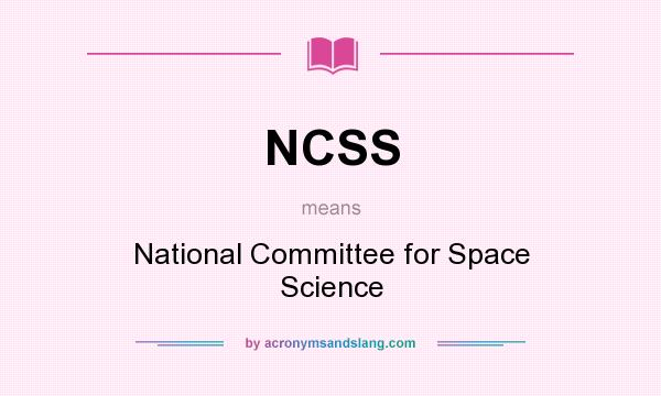 What does NCSS mean? It stands for National Committee for Space Science