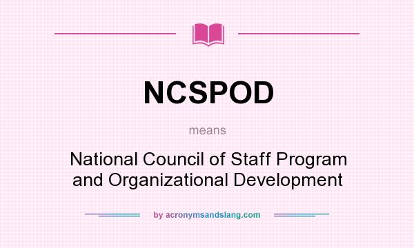 What does NCSPOD mean? It stands for National Council of Staff Program and Organizational Development