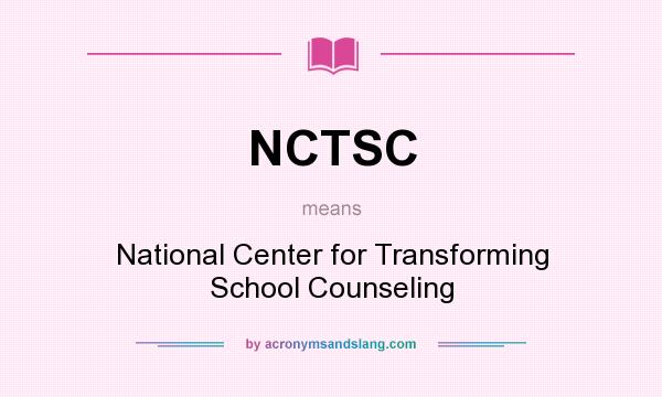 What does NCTSC mean? It stands for National Center for Transforming School Counseling