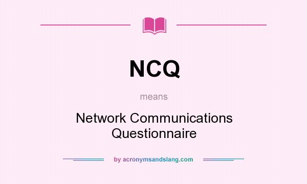 What does NCQ mean? It stands for Network Communications Questionnaire