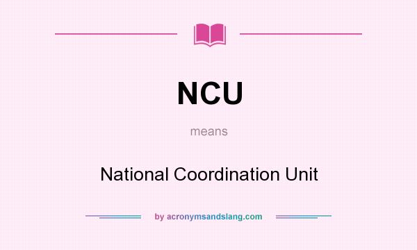 What does NCU mean? It stands for National Coordination Unit