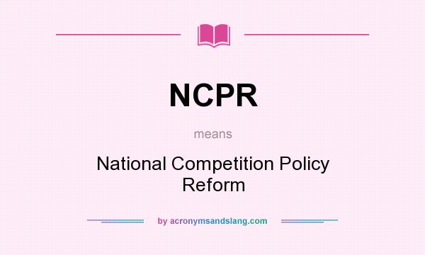 What does NCPR mean? It stands for National Competition Policy Reform