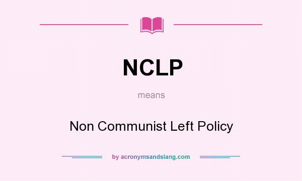 What does NCLP mean? It stands for Non Communist Left Policy