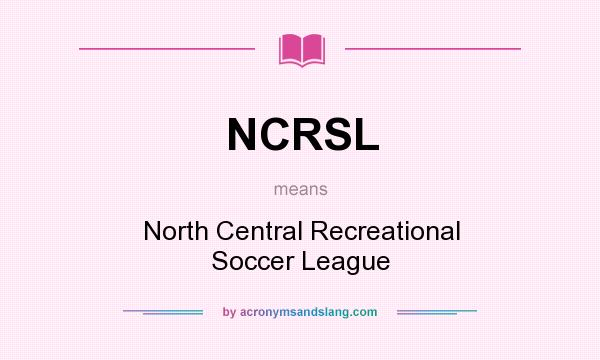 What does NCRSL mean? It stands for North Central Recreational Soccer League