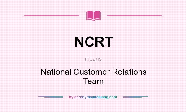 What does NCRT mean? It stands for National Customer Relations Team