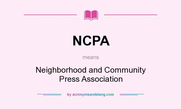 What does NCPA mean? It stands for Neighborhood and Community Press Association