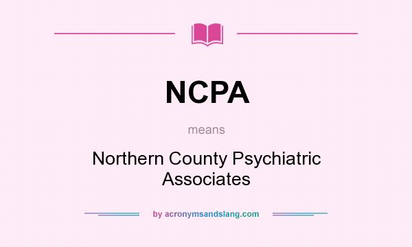 What does NCPA mean? It stands for Northern County Psychiatric Associates