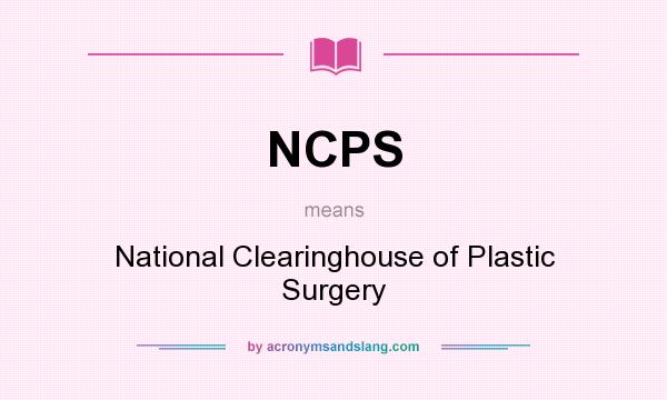 What does NCPS mean? It stands for National Clearinghouse of Plastic Surgery