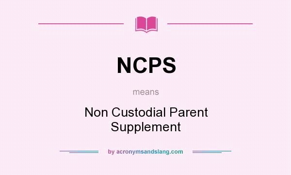 What does NCPS mean? It stands for Non Custodial Parent Supplement