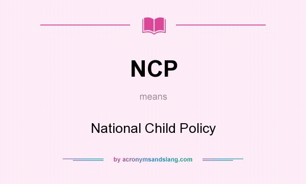 What does NCP mean? It stands for National Child Policy