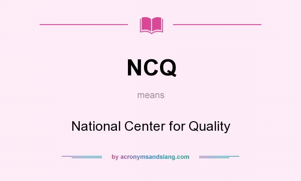 What does NCQ mean? It stands for National Center for Quality