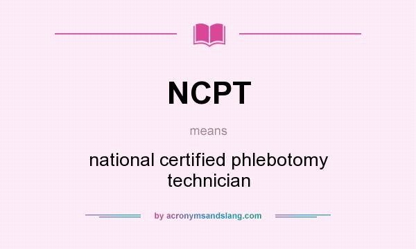 What does NCPT mean? It stands for national certified phlebotomy technician