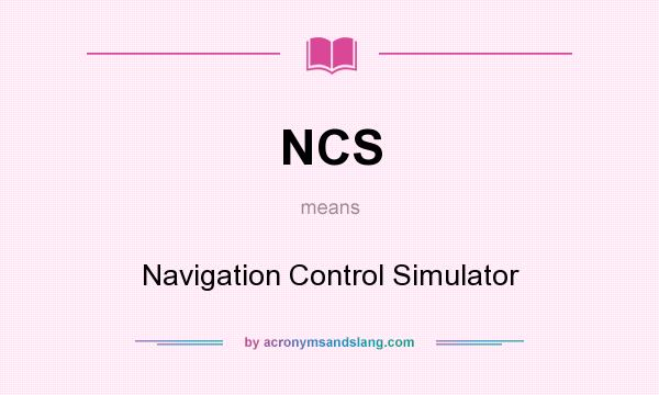 What does NCS mean? It stands for Navigation Control Simulator