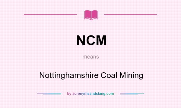 What does NCM mean? It stands for Nottinghamshire Coal Mining