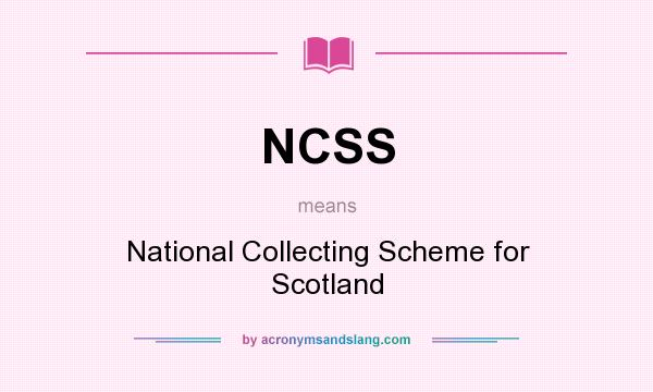 What does NCSS mean? It stands for National Collecting Scheme for Scotland