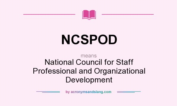 What does NCSPOD mean? It stands for National Council for Staff Professional and Organizational Development