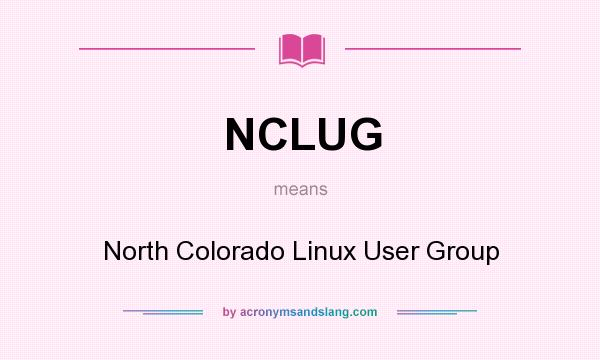 What does NCLUG mean? It stands for North Colorado Linux User Group