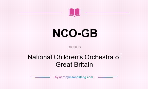 What does NCO-GB mean? It stands for National Children`s Orchestra of Great Britain