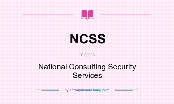 What does NCSS mean? It stands for National Consulting Security Services