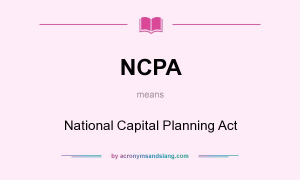 What does NCPA mean? It stands for National Capital Planning Act