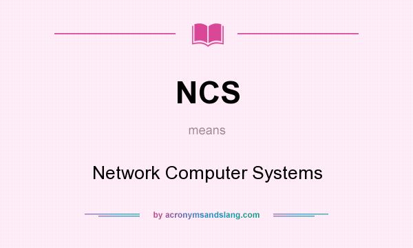What does NCS mean? It stands for Network Computer Systems