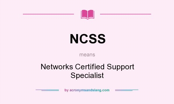What does NCSS mean? It stands for Networks Certified Support Specialist