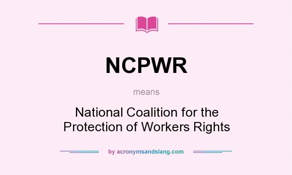 What does NCPWR mean? It stands for National Coalition for the Protection of Workers Rights
