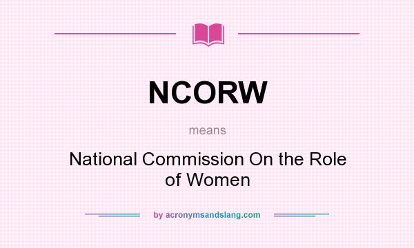 What does NCORW mean? It stands for National Commission On the Role of Women