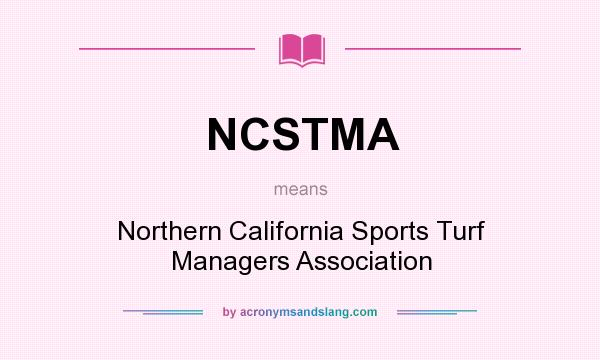 What does NCSTMA mean? It stands for Northern California Sports Turf Managers Association