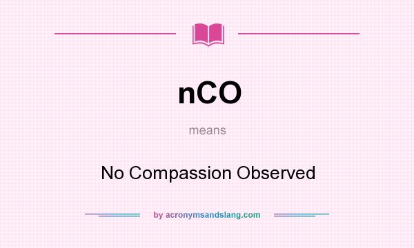 What does nCO mean? It stands for No Compassion Observed
