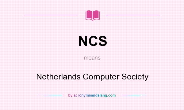 What does NCS mean? It stands for Netherlands Computer Society