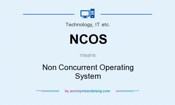 What does NCOS mean? It stands for Non Concurrent Operating System