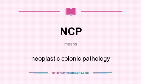 What does NCP mean? It stands for neoplastic colonic pathology