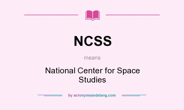 What does NCSS mean? It stands for National Center for Space Studies