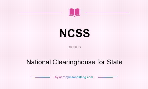 What does NCSS mean? It stands for National Clearinghouse for State