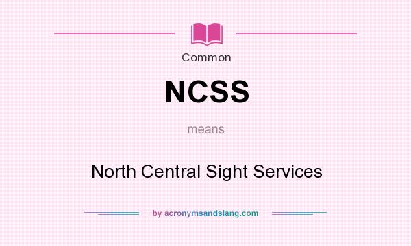 What does NCSS mean? It stands for North Central Sight Services